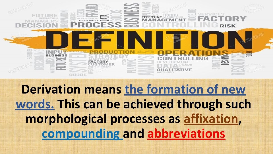 Derivation means the formation of new words. This can be achieved through such morphological