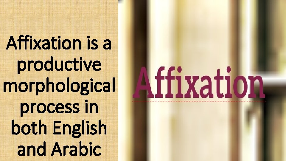 Affixation is a productive morphological process in both English and Arabic 