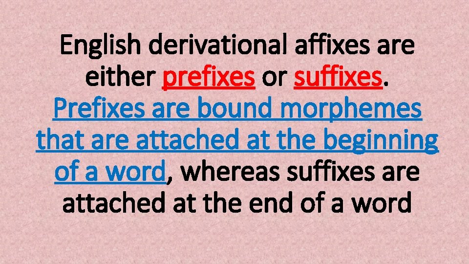 English derivational affixes are either prefixes or suffixes. Prefixes are bound morphemes that are