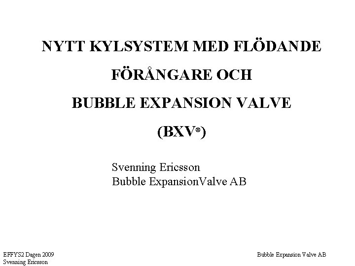 NYTT KYLSYSTEM MED FLÖDANDE FÖRÅNGARE OCH BUBBLE EXPANSION VALVE (BXV®) Svenning Ericsson Bubble Expansion.