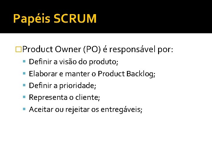 Papéis SCRUM �Product Owner (PO) é responsável por: Definir a visão do produto; Elaborar