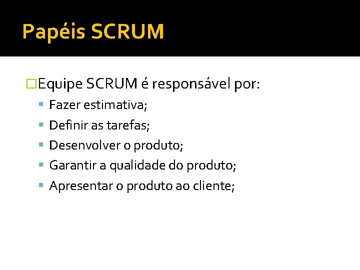 Papéis SCRUM �Equipe SCRUM é responsável por: Fazer estimativa; Definir as tarefas; Desenvolver o