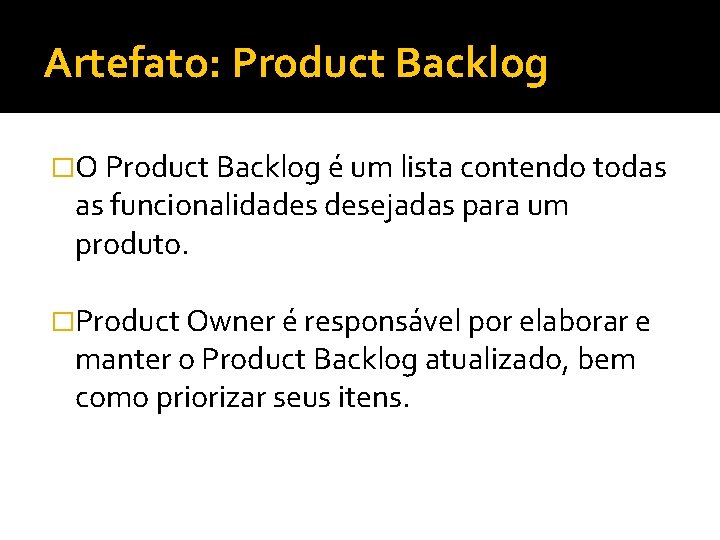 Artefato: Product Backlog �O Product Backlog é um lista contendo todas as funcionalidades desejadas