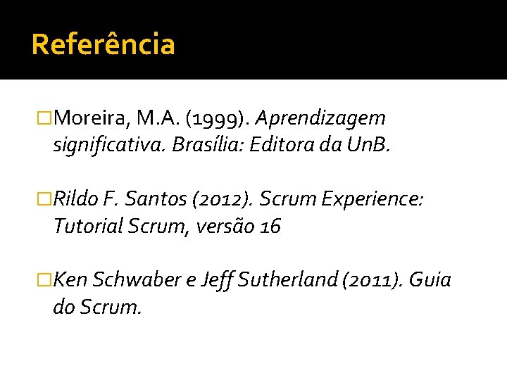 Referência �Moreira, M. A. (1999). Aprendizagem significativa. Brasília: Editora da Un. B. �Rildo F.