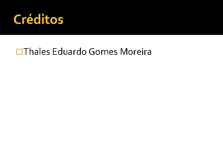 Créditos �Thales Eduardo Gomes Moreira 