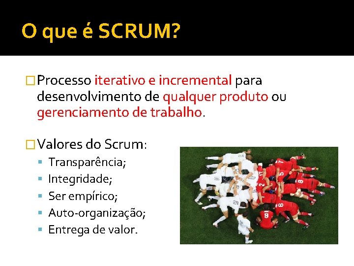 O que é SCRUM? �Processo iterativo e incremental para desenvolvimento de qualquer produto ou