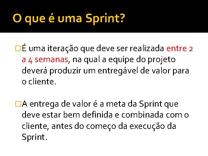 O que é uma Sprint? �É uma iteração que deve ser realizada entre 2