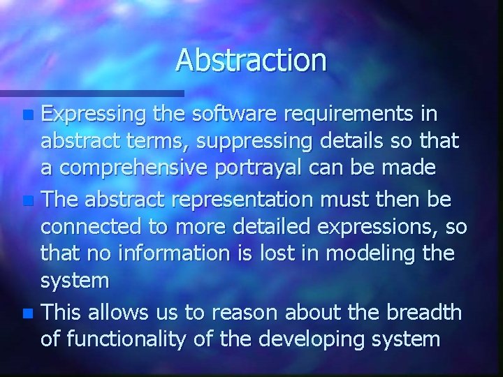 Abstraction Expressing the software requirements in abstract terms, suppressing details so that a comprehensive