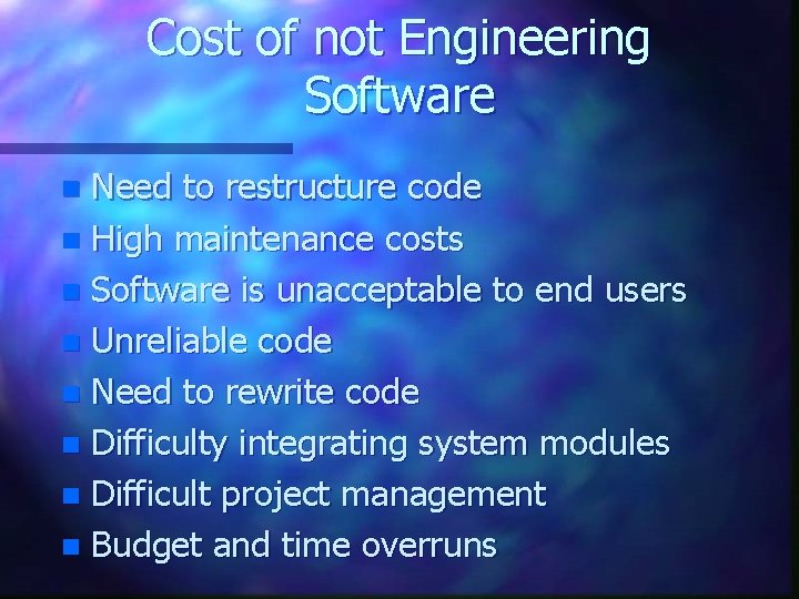 Cost of not Engineering Software Need to restructure code n High maintenance costs n