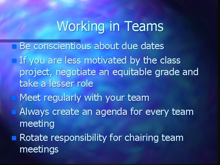 Working in Teams Be conscientious about due dates n If you are less motivated