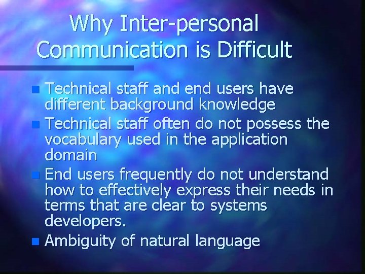 Why Inter-personal Communication is Difficult Technical staff and end users have different background knowledge