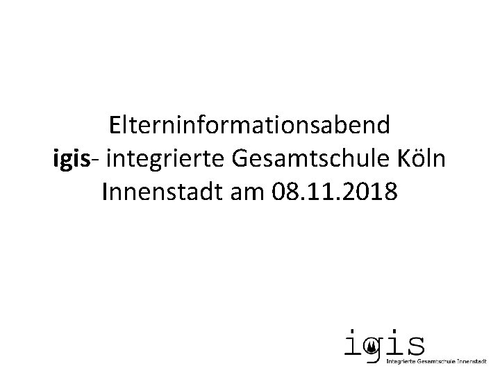 Elterninformationsabend igis- integrierte Gesamtschule Köln Innenstadt am 08. 11. 2018 