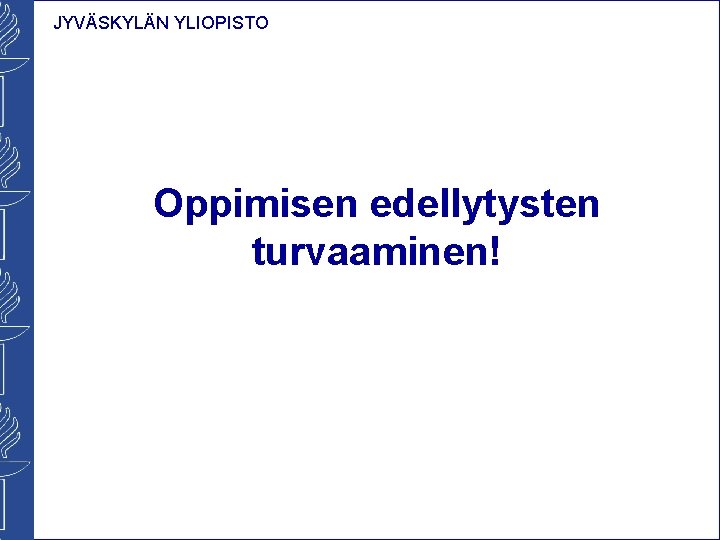 JYVÄSKYLÄN YLIOPISTO Oppimisen edellytysten turvaaminen! 