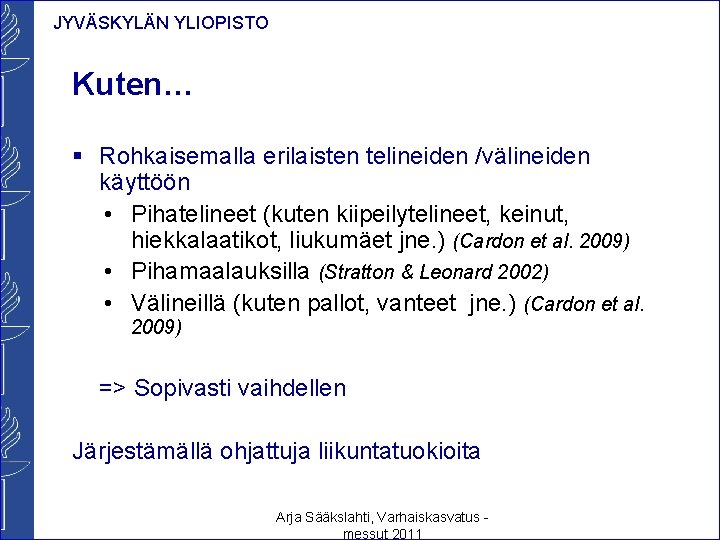 JYVÄSKYLÄN YLIOPISTO Kuten… § Rohkaisemalla erilaisten telineiden /välineiden käyttöön • Pihatelineet (kuten kiipeilytelineet, keinut,