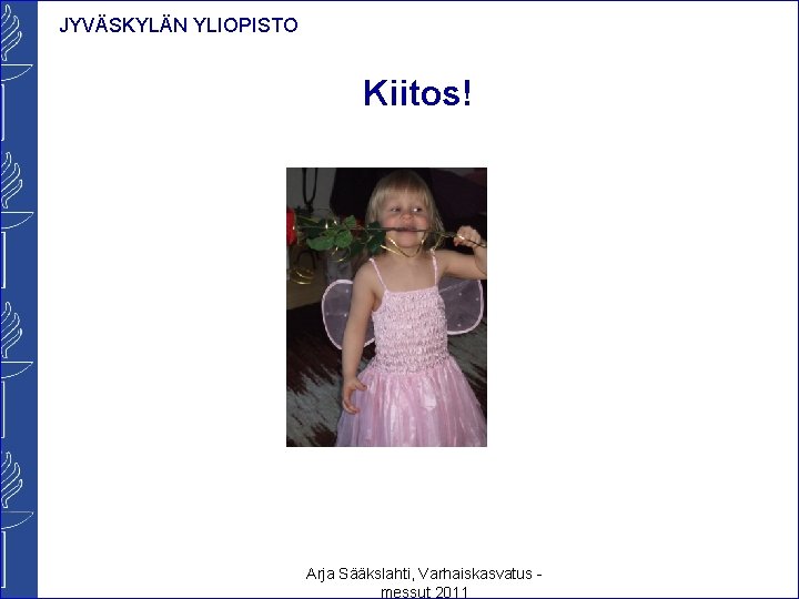 JYVÄSKYLÄN YLIOPISTO Kiitos! Arja Sääkslahti, Varhaiskasvatus messut 2011 