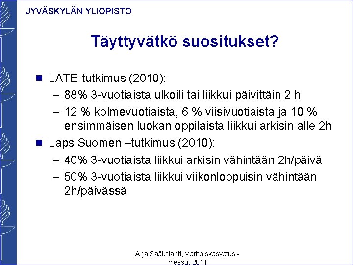 JYVÄSKYLÄN YLIOPISTO Täyttyvätkö suositukset? n LATE-tutkimus (2010): – 88% 3 -vuotiaista ulkoili tai liikkui