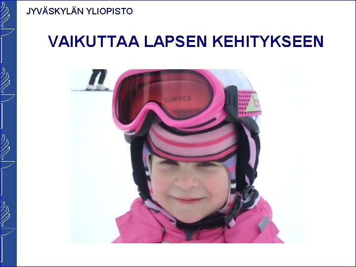 JYVÄSKYLÄN YLIOPISTO VAIKUTTAA LAPSEN KEHITYKSEEN 