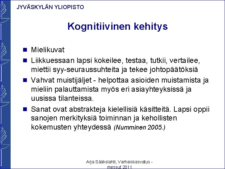 JYVÄSKYLÄN YLIOPISTO Kognitiivinen kehitys n Mielikuvat n Liikkuessaan lapsi kokeilee, testaa, tutkii, vertailee, miettii