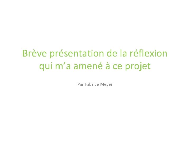 Brève présentation de la réflexion qui m’a amené à ce projet Par Fabrice Meyer