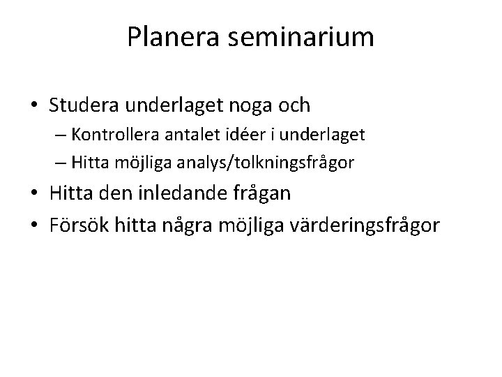 Planera seminarium • Studera underlaget noga och – Kontrollera antalet idéer i underlaget – Planera seminarium • Studera underlaget noga och – Kontrollera antalet idéer i underlaget –
