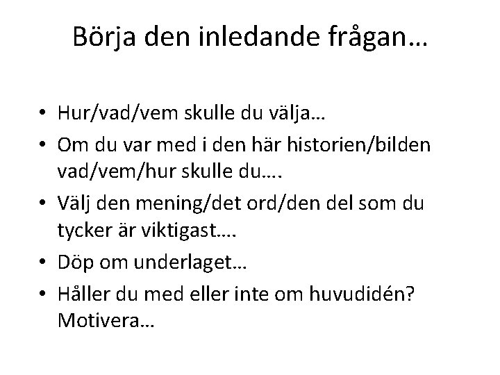 Börja den inledande frågan… • Hur/vad/vem skulle du välja… • Om du var med Börja den inledande frågan… • Hur/vad/vem skulle du välja… • Om du var med