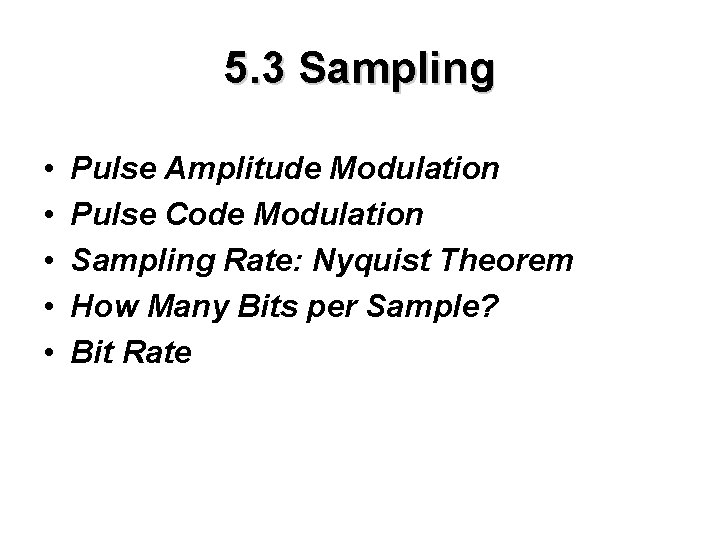 5. 3 Sampling • • • Pulse Amplitude Modulation Pulse Code Modulation Sampling Rate: