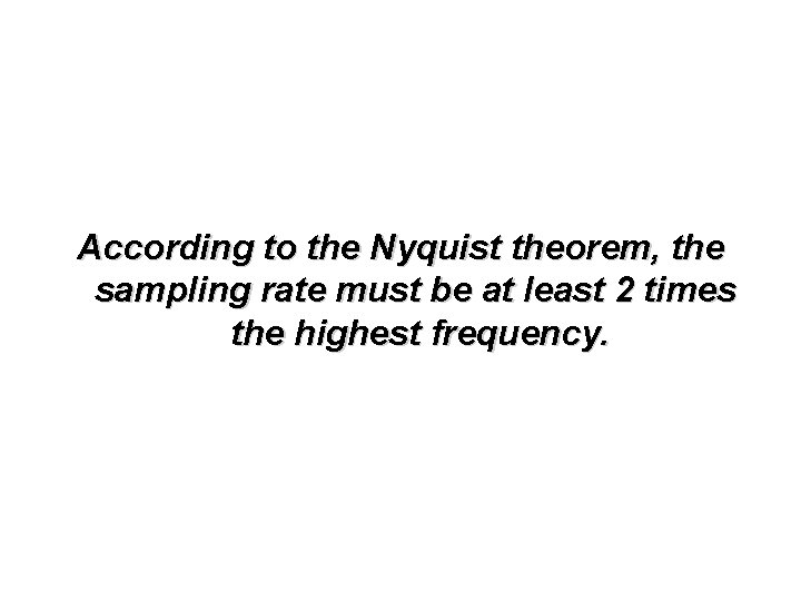 According to the Nyquist theorem, the sampling rate must be at least 2 times