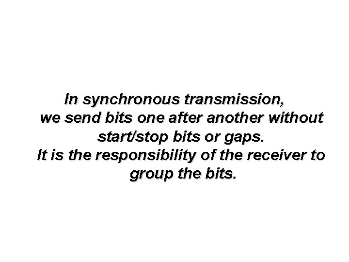 In synchronous transmission, we send bits one after another without start/stop bits or gaps.