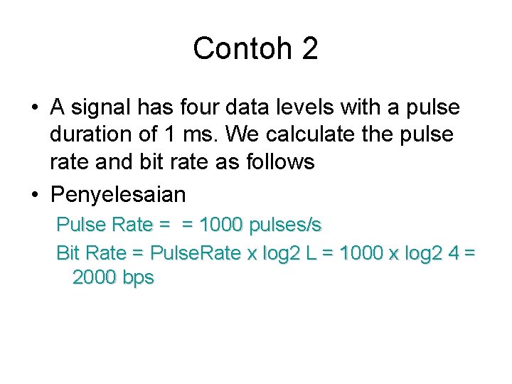 Contoh 2 • A signal has four data levels with a pulse duration of