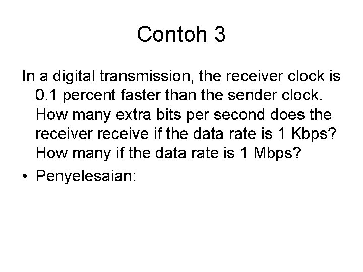 Contoh 3 In a digital transmission, the receiver clock is 0. 1 percent faster