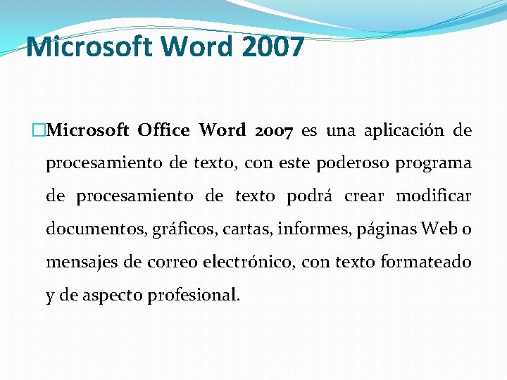 Microsoft Word 2007 �Microsoft Office Word 2007 es una aplicación de procesamiento de texto,