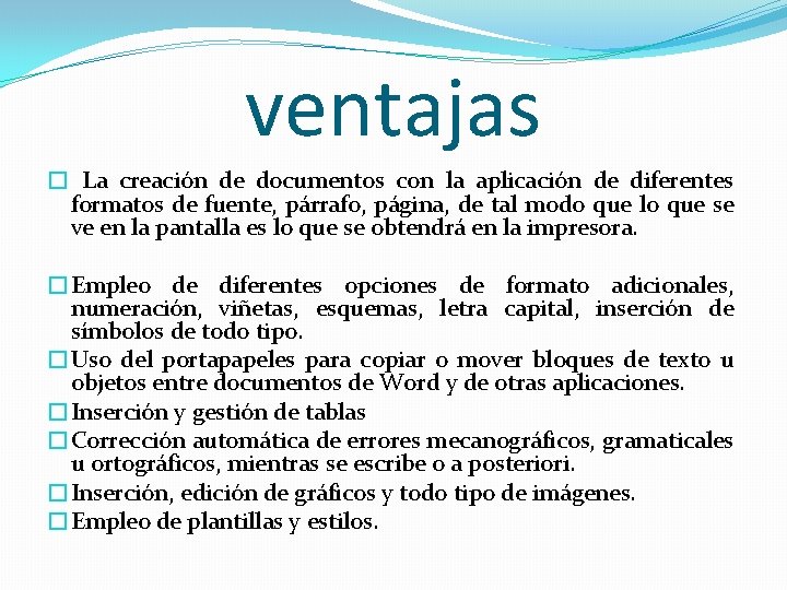 ventajas � La creación de documentos con la aplicación de diferentes formatos de fuente,