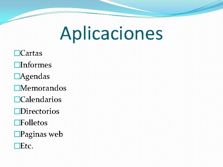 Aplicaciones �Cartas �Informes �Agendas �Memorandos �Calendarios �Directorios �Folletos �Paginas web �Etc. 