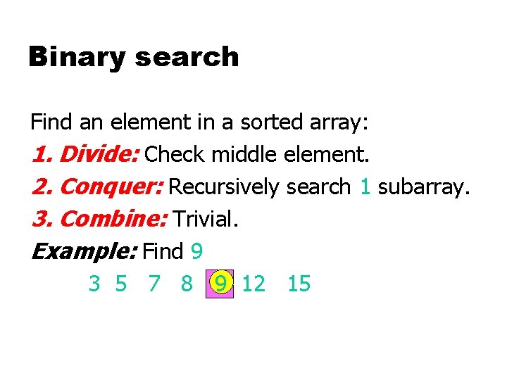 Binary search Find an element in a sorted array: 1. Divide: Check middle element.