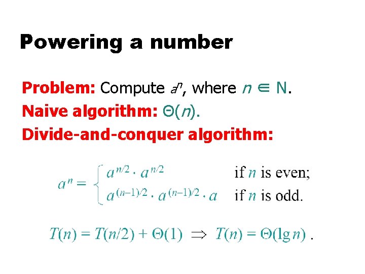 Powering a number Problem: Compute an, where n ∈ N. Naive algorithm: Θ(n). Divide-and-conquer