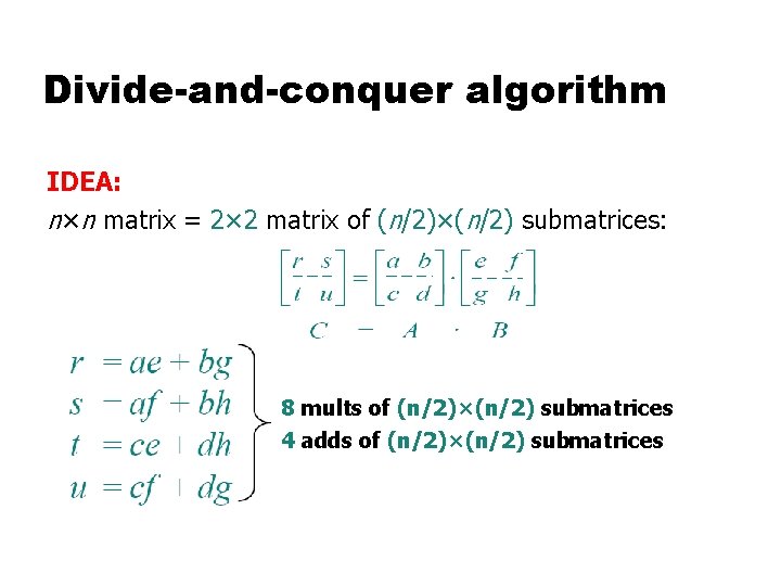 Divide-and-conquer algorithm IDEA: n×n matrix = 2× 2 matrix of (n/2)×(n/2) submatrices: 8 mults