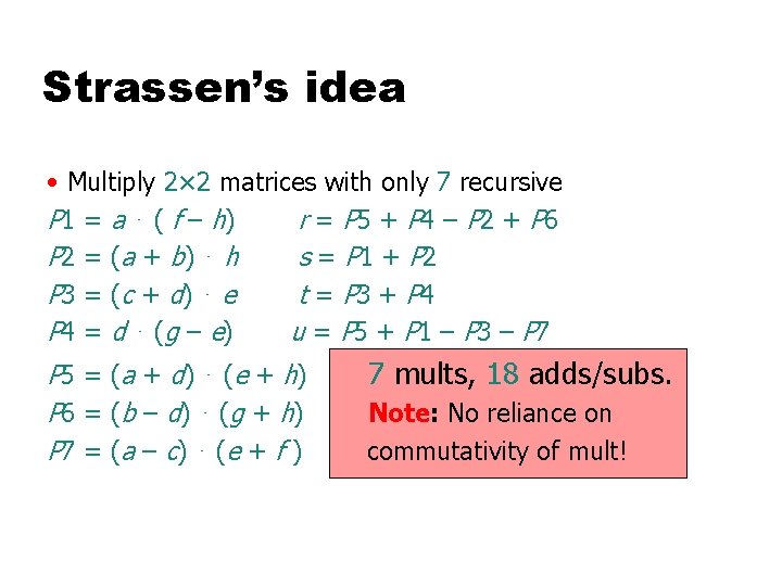 Strassen’s idea • Multiply 2× 2 matrices with only 7 recursive P 1 =