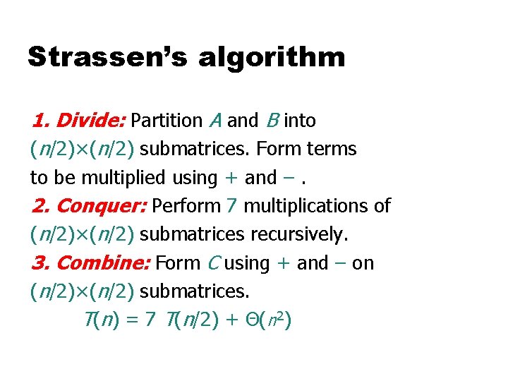 Strassen’s algorithm 1. Divide: Partition A and B into (n/2)×(n/2) submatrices. Form terms to