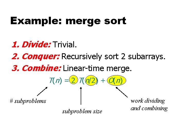 Example: merge sort 1. Divide: Trivial. 2. Conquer: Recursively sort 2 subarrays. 3. Combine: