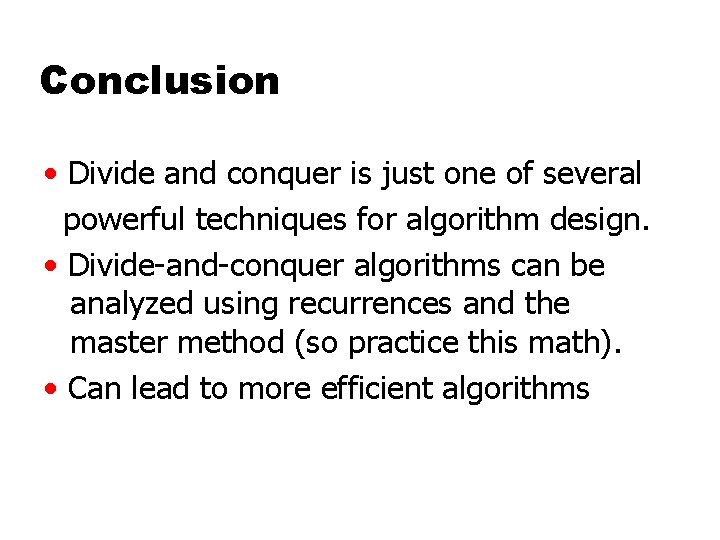 Conclusion • Divide and conquer is just one of several powerful techniques for algorithm