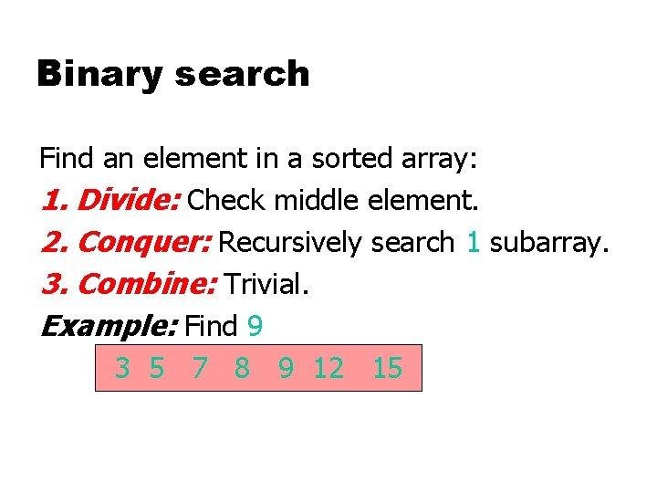 Binary search Find an element in a sorted array: 1. Divide: Check middle element.