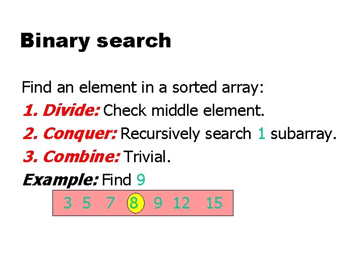 Binary search Find an element in a sorted array: 1. Divide: Check middle element.