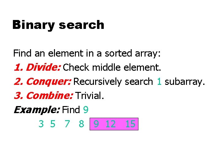 Binary search Find an element in a sorted array: 1. Divide: Check middle element.