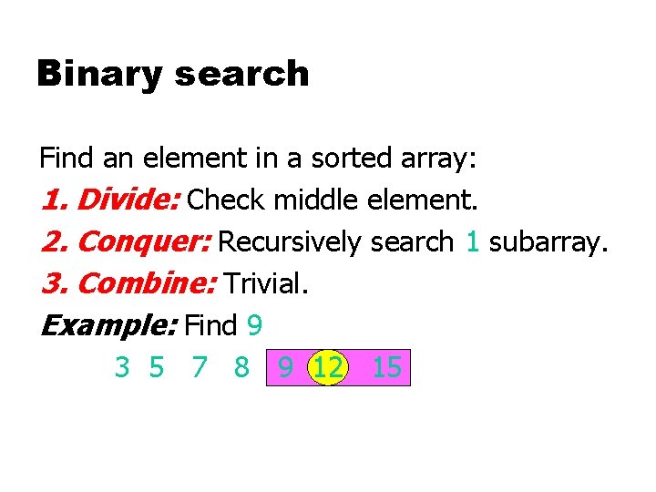 Binary search Find an element in a sorted array: 1. Divide: Check middle element.