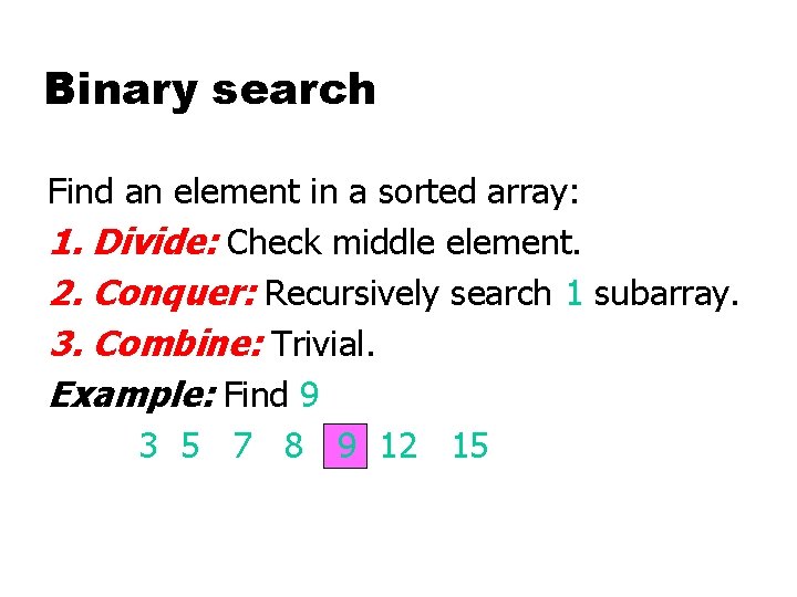 Binary search Find an element in a sorted array: 1. Divide: Check middle element.