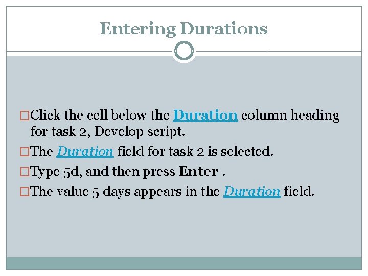 Entering Durations �Click the cell below the Duration column heading for task 2, Develop