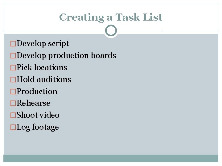 Creating a Task List �Develop script �Develop production boards �Pick locations �Hold auditions �Production