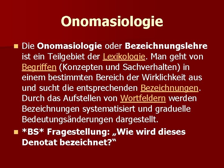 Onomasiologie Die Onomasiologie oder Bezeichnungslehre ist ein Teilgebiet der Lexikologie. Man geht von Begriffen