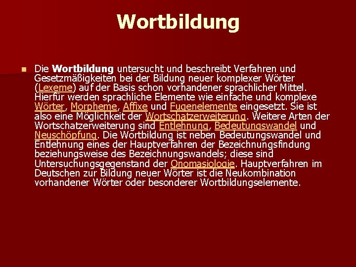 Wortbildung n Die Wortbildung untersucht und beschreibt Verfahren und Gesetzmäßigkeiten bei der Bildung neuer