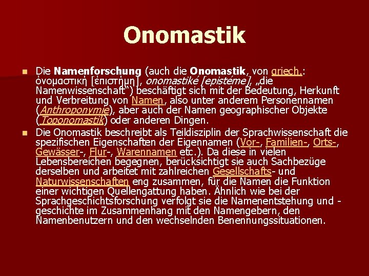 Onomastik Die Namenforschung (auch die Onomastik, von griech. : ὀνομαστική [ἐπιστήμη], onomastiké [epistéme], „die